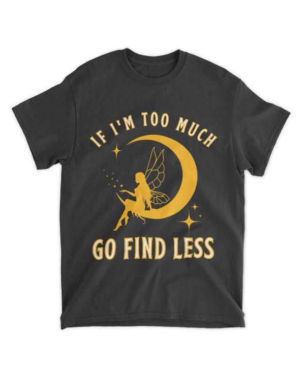 If Im Too Much Go Find Less Funny Mystical Fairycore Moon