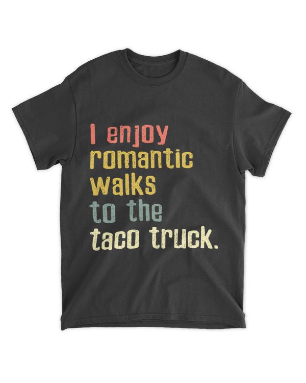 I Enjoy Romantic Walks To The Taco Truck