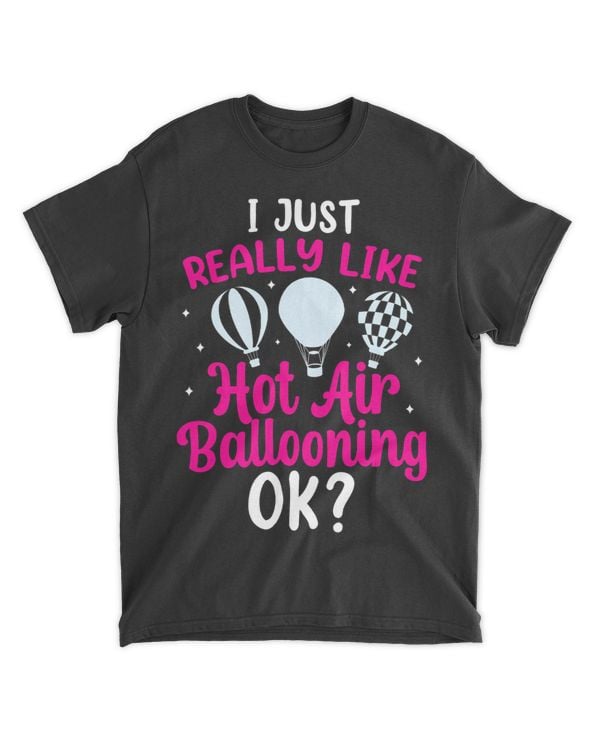 I Just Reall Like Hot Air Ballooning Ok Hot Air Balloon