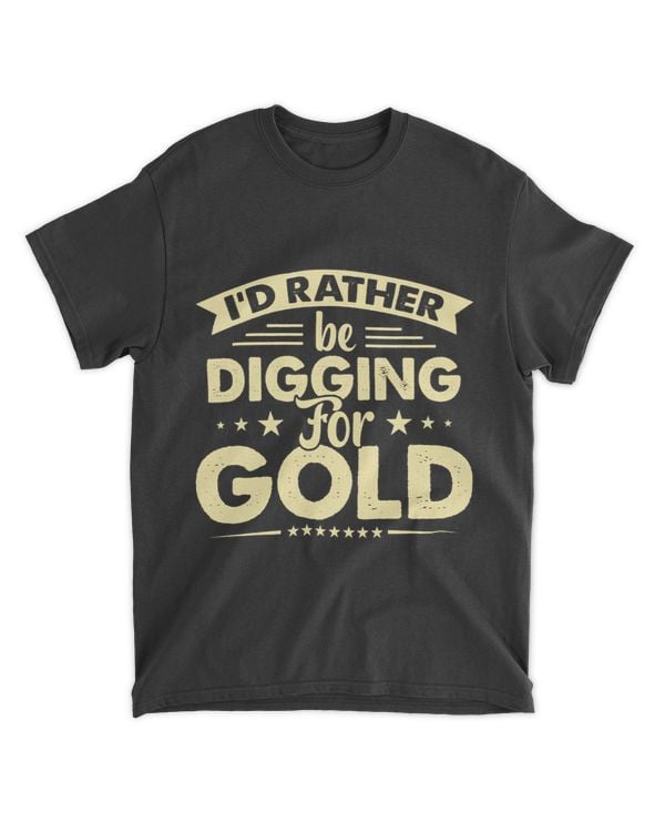 Miner Job Id Rather Be Digging For Gold Miner Digger Treasure Hunting 3