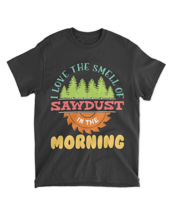 I Love The Smell Of Sawdust In The Morning Woodworking 28