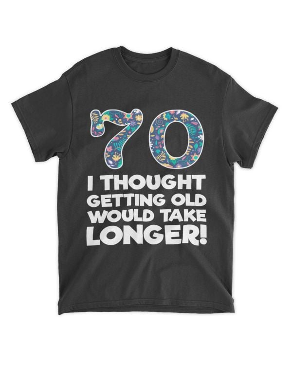 70 i thought getting old would take longer