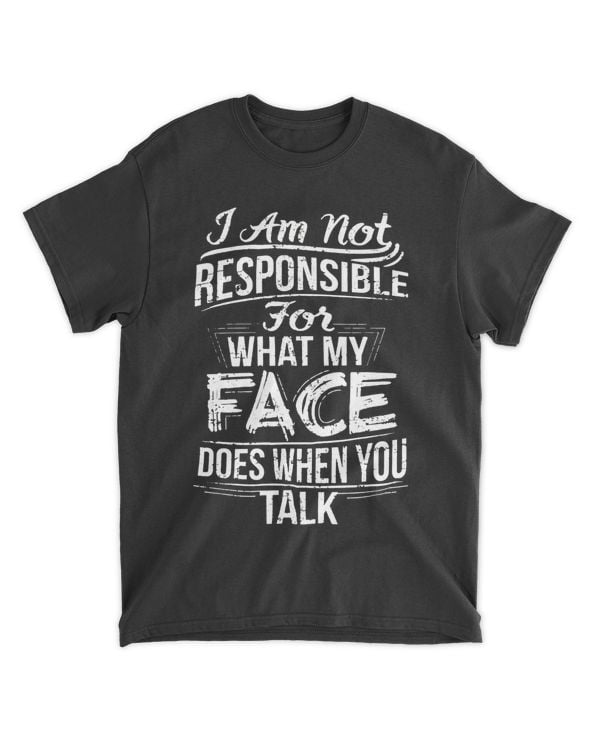 i am not responsible for what my face does when you talk