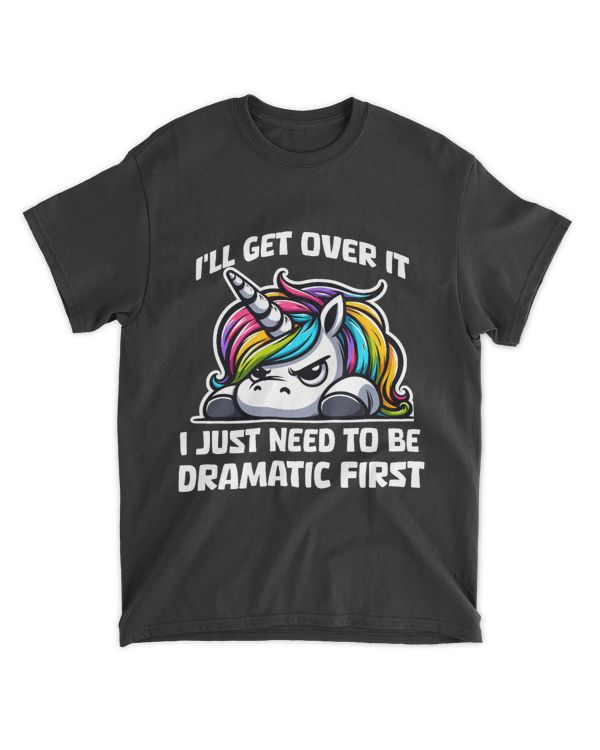 I'll Get Over It. I Just Need To Be Dramatic First! Unicorn Design