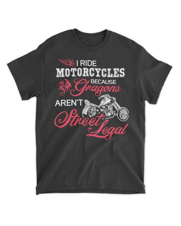 I Ride Motorcycles Because Gragons Aren_t Street Legal Cool Shirt For Biker=