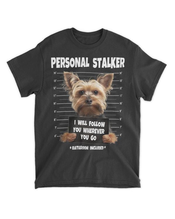 Personal Stalker I Will Follow You Yorkie lovers T-Shirt