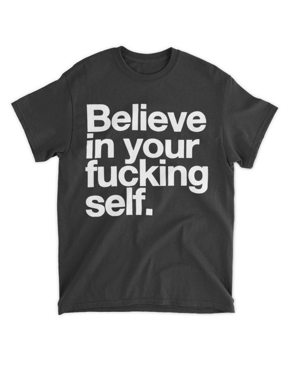Believe in your fucking self.
