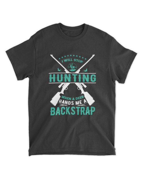 Hunting I Will Stop Hunting When A Deer Hands Me A Backstrap