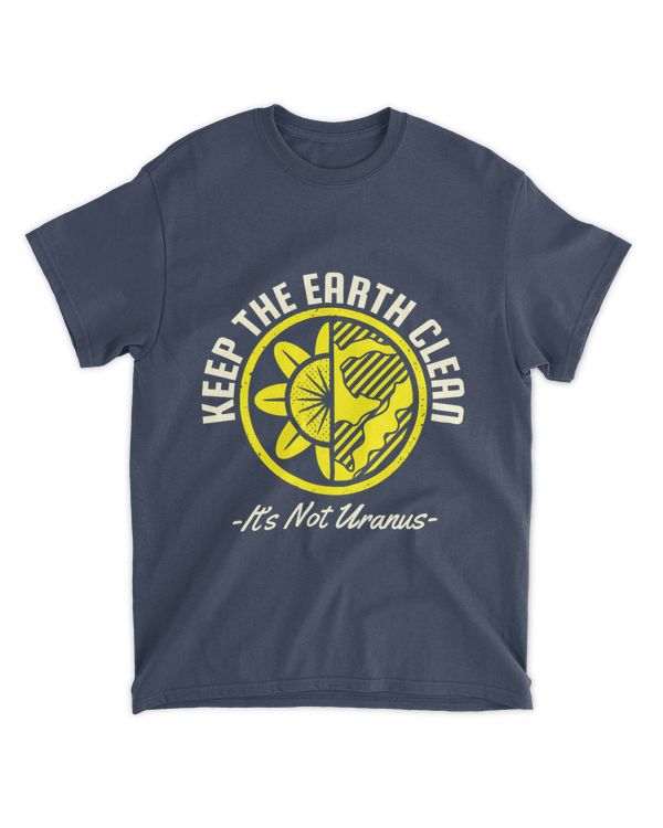 Keep The Earth Clean It's Not Uranus (Earth Day Slogan T-Shirt)