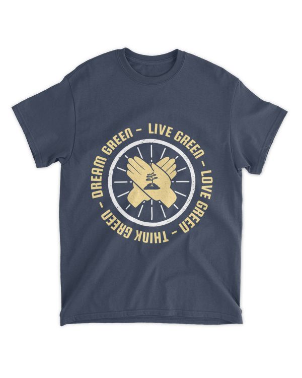 Live Green, Love Green, Think Green, Dream Green (Earth Day Slogan T-Shirt)