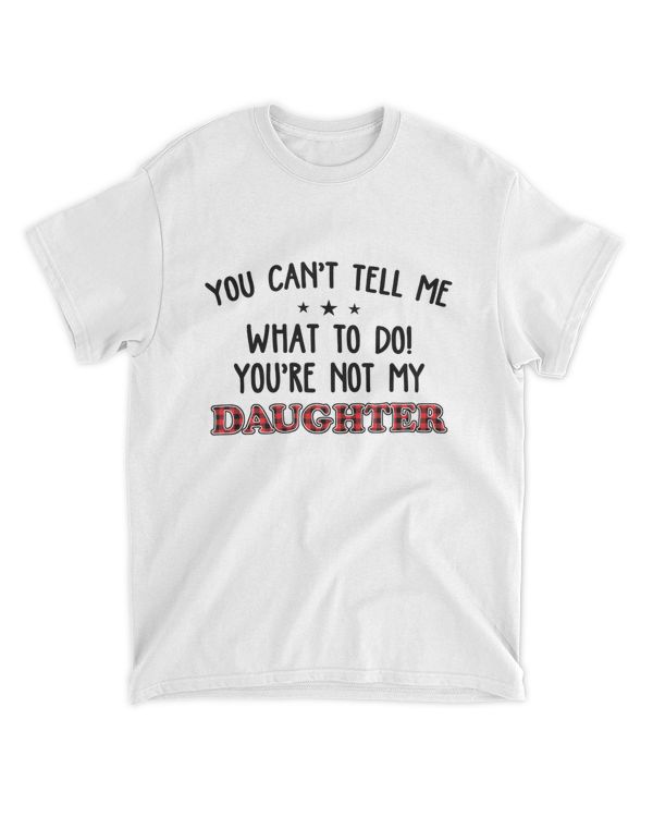 ETT1525 You Can't Tell Me What To Do You're Not My Daughter