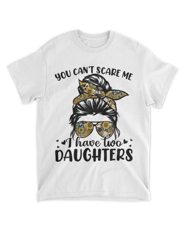 You Cant Scare Me I Have A Daughter Messy Bun Sunflower