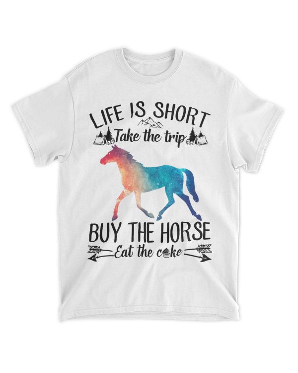 Life Is Short Take A Trip Buy The Horse Eat The Cake Horse
