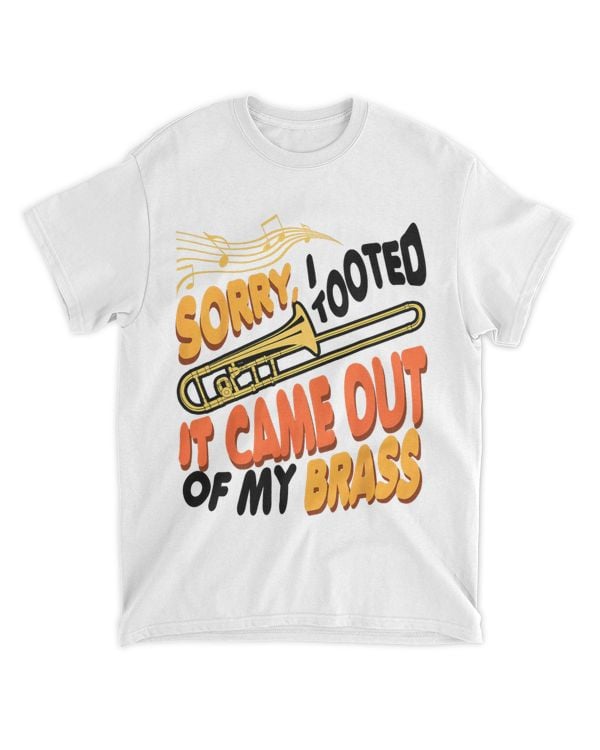 Sorry I Tooted It Came Out Of My Music Brass Trombone Player
