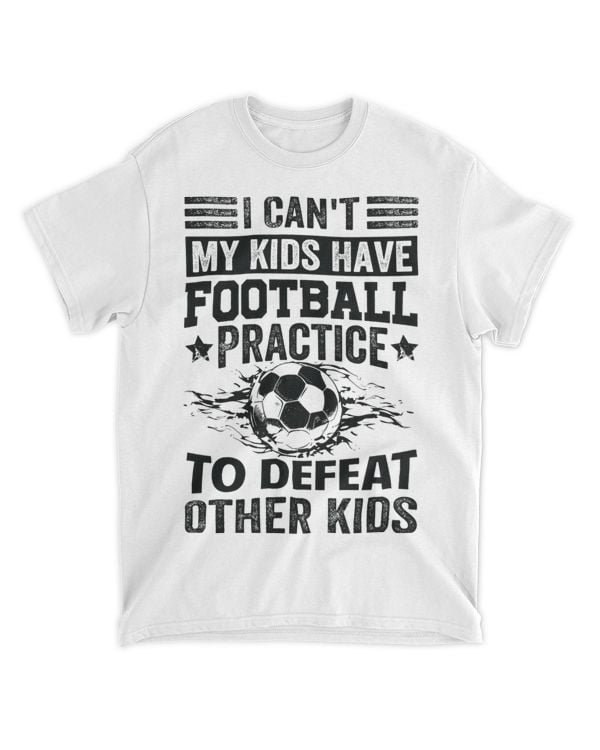 I Cant My Kids Have Football Practice To Defeat Other Kids