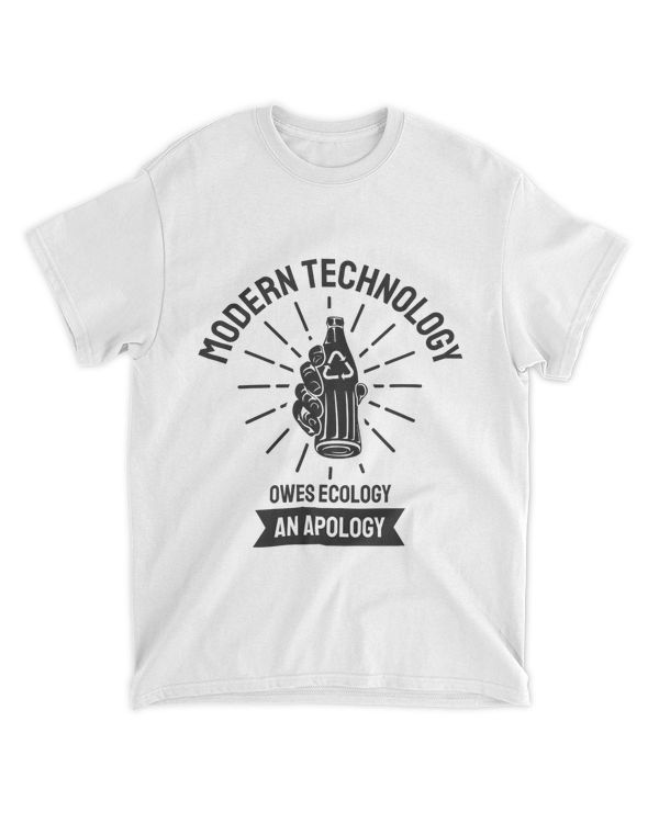 Modern Technology Owes Ecology An Apology (Earth Day Slogan T-Shirt)