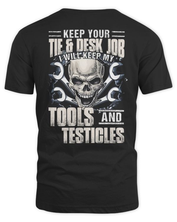 KEEP YOUR TIE & DESK JOB I WILL KEEP MY TOOLS & TESTICLES - MECHANIC T-SHIRT