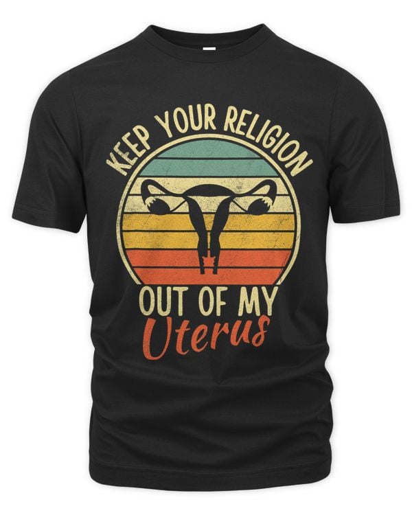 Keep Your Religion Out Of My Uterus Pro Choice Vintage