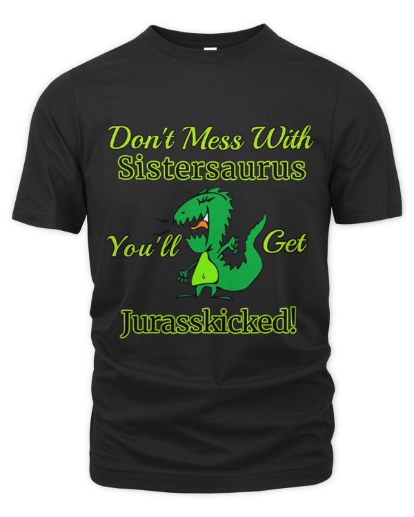 Dont Mess With Sistersaurus Youll Get Jurasskicked Design