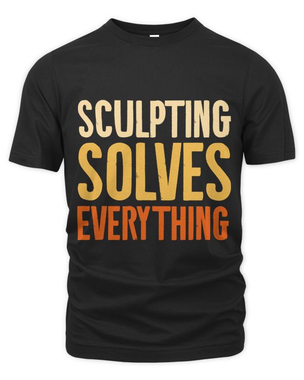Sculpting Solves Everything Sculptor Sculpture