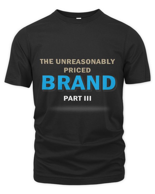 The Unreasonably Priced Brand Part III