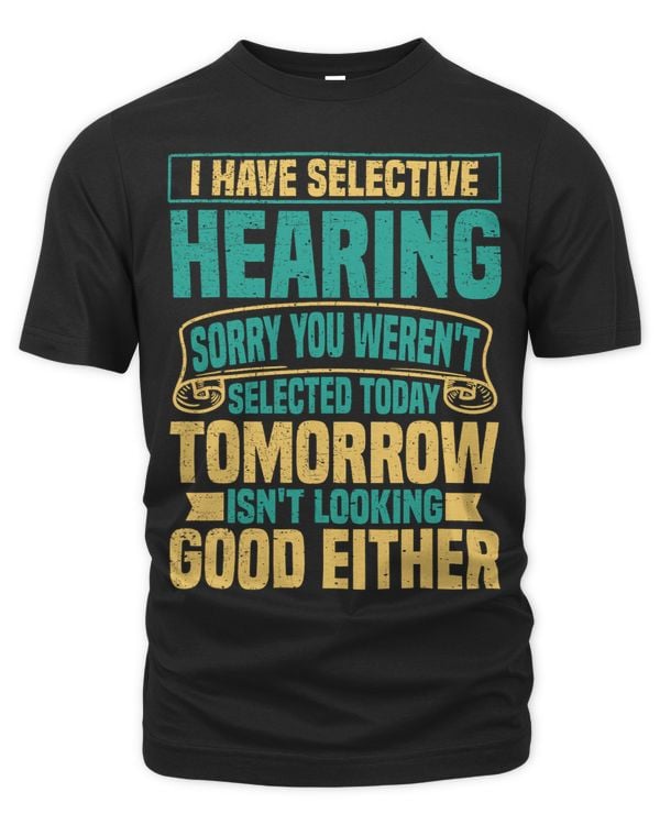 I Have Selective Hearing You Werent Selected 2