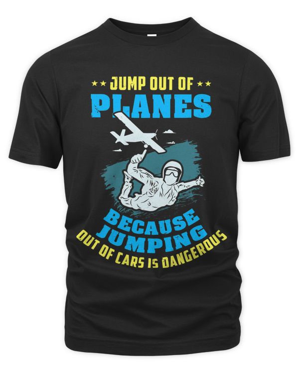 Jump Out Of Planes Because Jumping Out Of Cars Is Dangerous