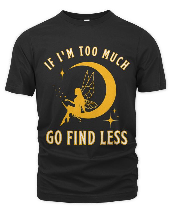 If Im Too Much Go Find Less Funny Mystical Fairycore Moon