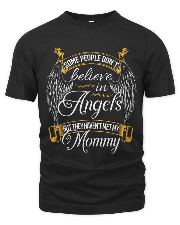 Some People Dont Believe In Angel They Havent Met My Mommy