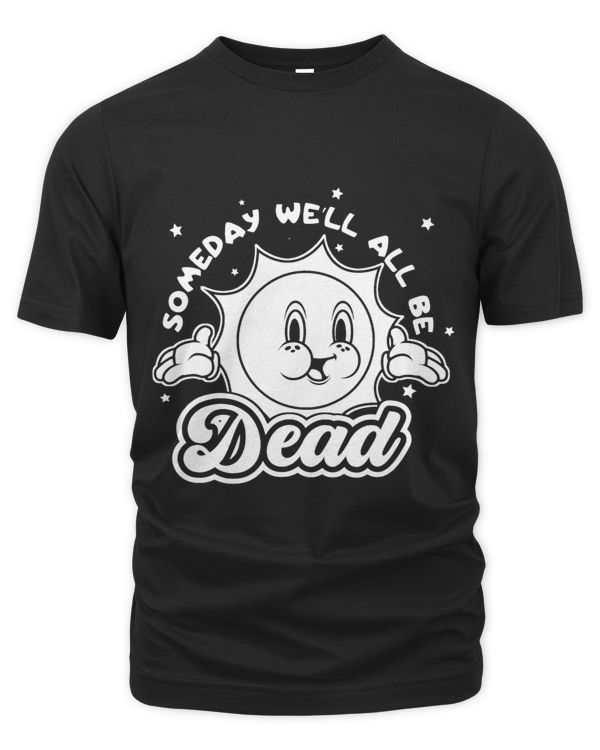Someday Well All Be Dead Retro Funny Inappropriate Offensive
