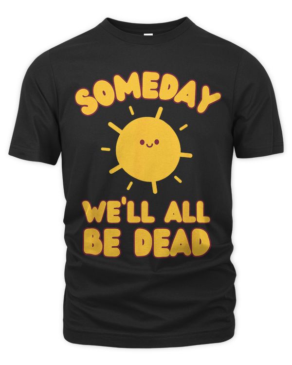 Someday Well All Be Dead Sun Smile Black Humor Ironic Funny