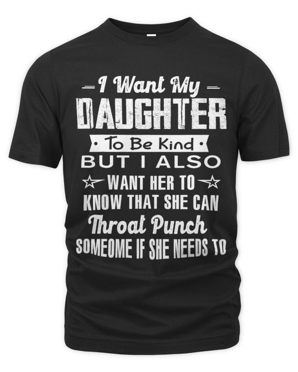 Funny Shirt I Want My Daughter To Be Kind But I Also