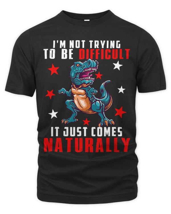 Sarcastic Difficult Just Comes Naturally Funny TRex