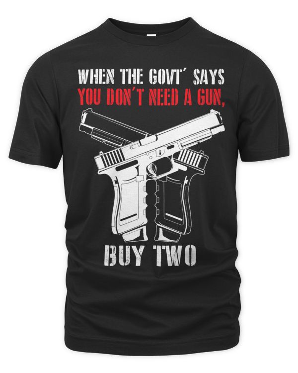 The Government Says You Dont Need A Gun Buy 2 Funny Apparel
