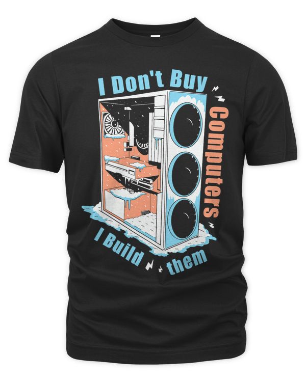 I Dont Buy Computers I Build Them PC Builder