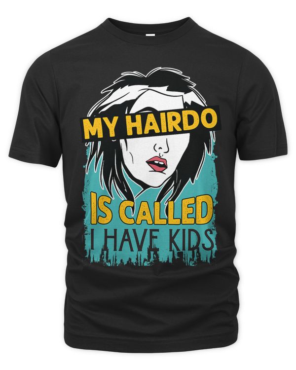 My Hairdo Is Called I Have Kids Funny Parents Mother