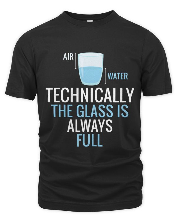 Technically The Glass Is Always Full Science Nerd Scientist