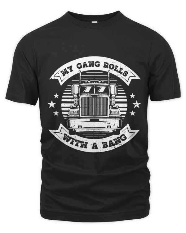 Mens My Gang Rolls With A Bang Funny Big Trucking Trucker Gang