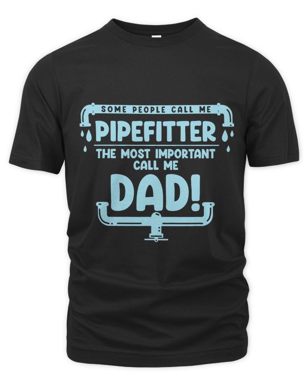 Mens Some People Call Me Pipefitter Most Important Call Me Dad