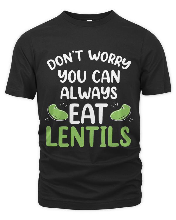 Dont Worry You Can Always Eat Lentils Sayings Food Lentil