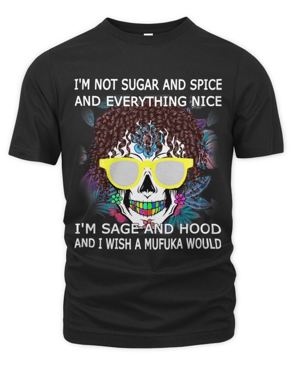 Im Not Sugar And Spice Im Sage and Hood Funny Womens