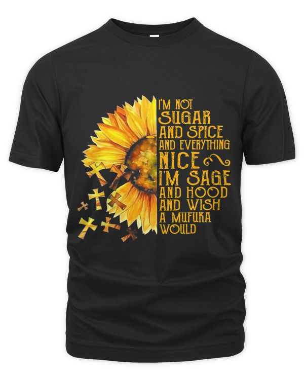 Im Not Sugar Im Sage And Hood And Wish A Mufuka Would