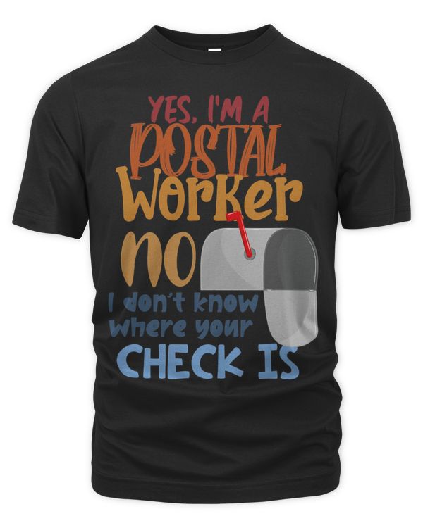 Yes I Am A Postal Worker No I Dont Know Where Your Check Is 1