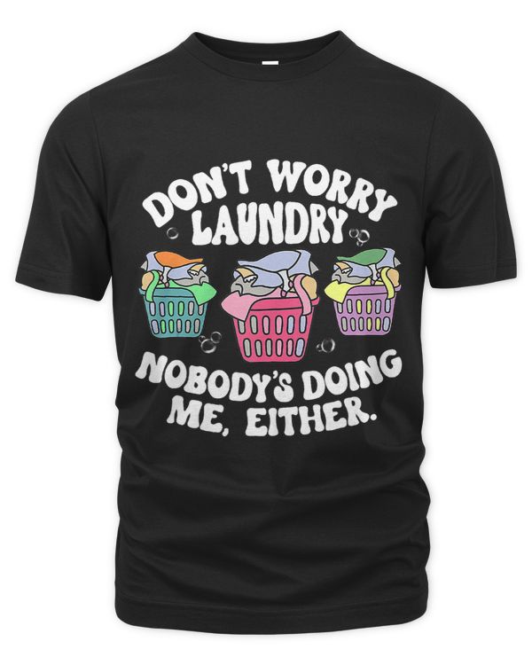 Dont Worry Laundry Nobodys Doing Me Either Funny