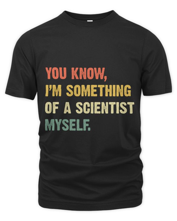 you know im something of a scientist myself science