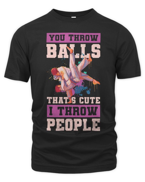 You Throw Balls Thats Cute I Throw People Judoka