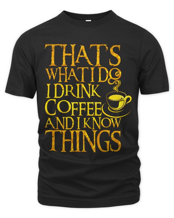 Funny Quote I Drink Coffee I Know Things