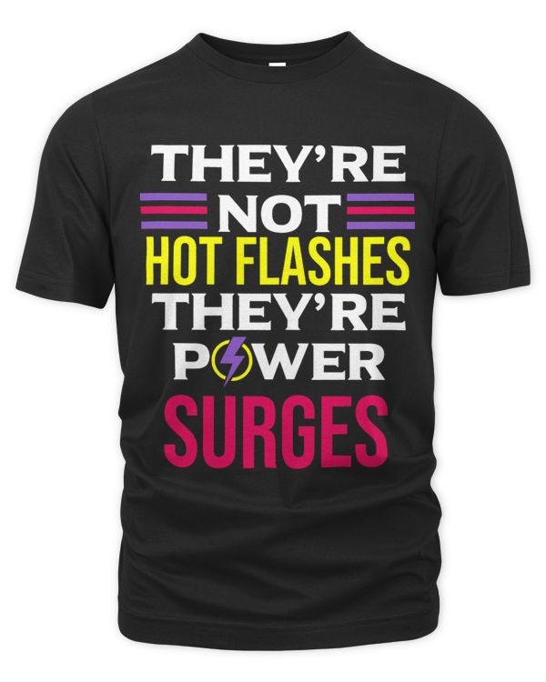 Womens Theyre Not Hot Flashes Theyre Power Surges Funny Menopause