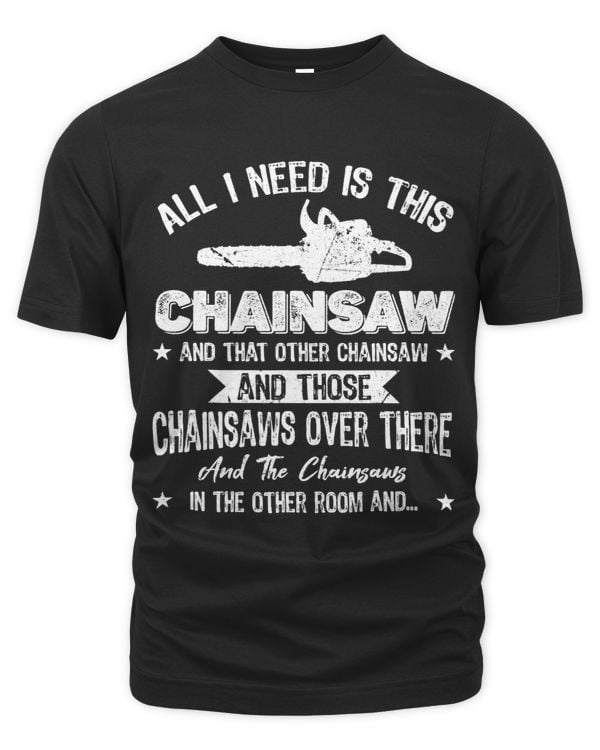 Lumberjack All I need is this Chainsaw Funny Woodworker