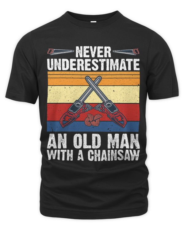 Lumberjack Never Underestimate An Old Man Chainsaw